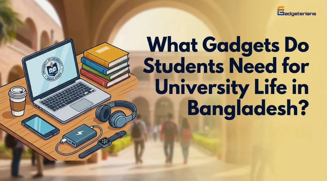 what gadgets do students need for university life in bangladesh