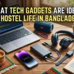 what tech gadgets are ideal for hostel life in bangladesh