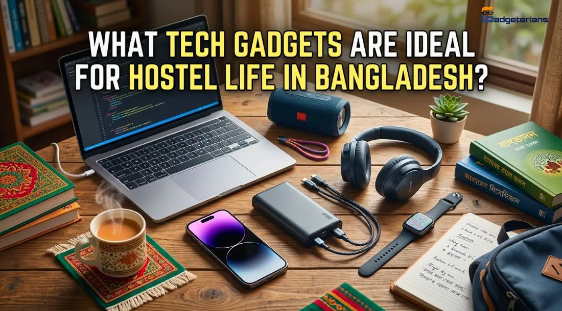 what tech gadgets are ideal for hostel life in bangladesh