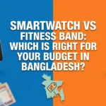 Smartwatch vs Fitness Band: Which Is Right for Your Budget in Bangladesh?